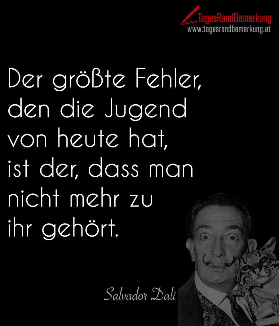 Der größte Fehler, den die Jugend von heute hat, ist der, dass man nicht mehr zu ihr gehört.