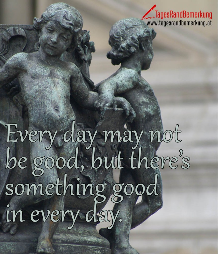 Every day may not be good, but there’s something good in every day
