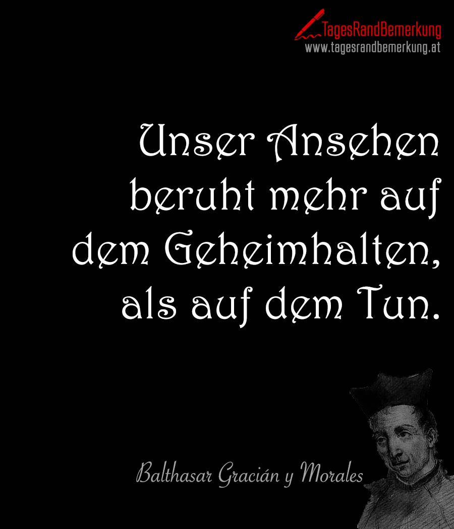 Unser Ansehen beruht mehr auf dem Geheimhalten, als auf dem Tun.