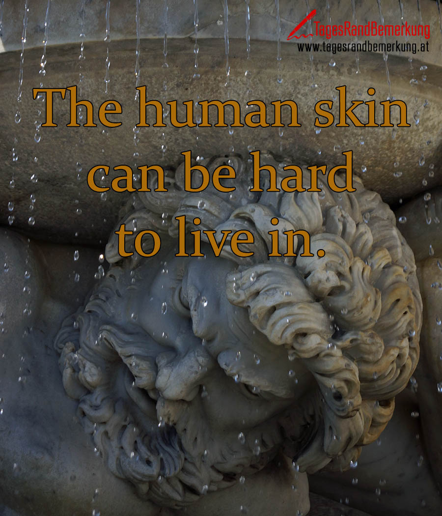 The human skin can be hard to live in.