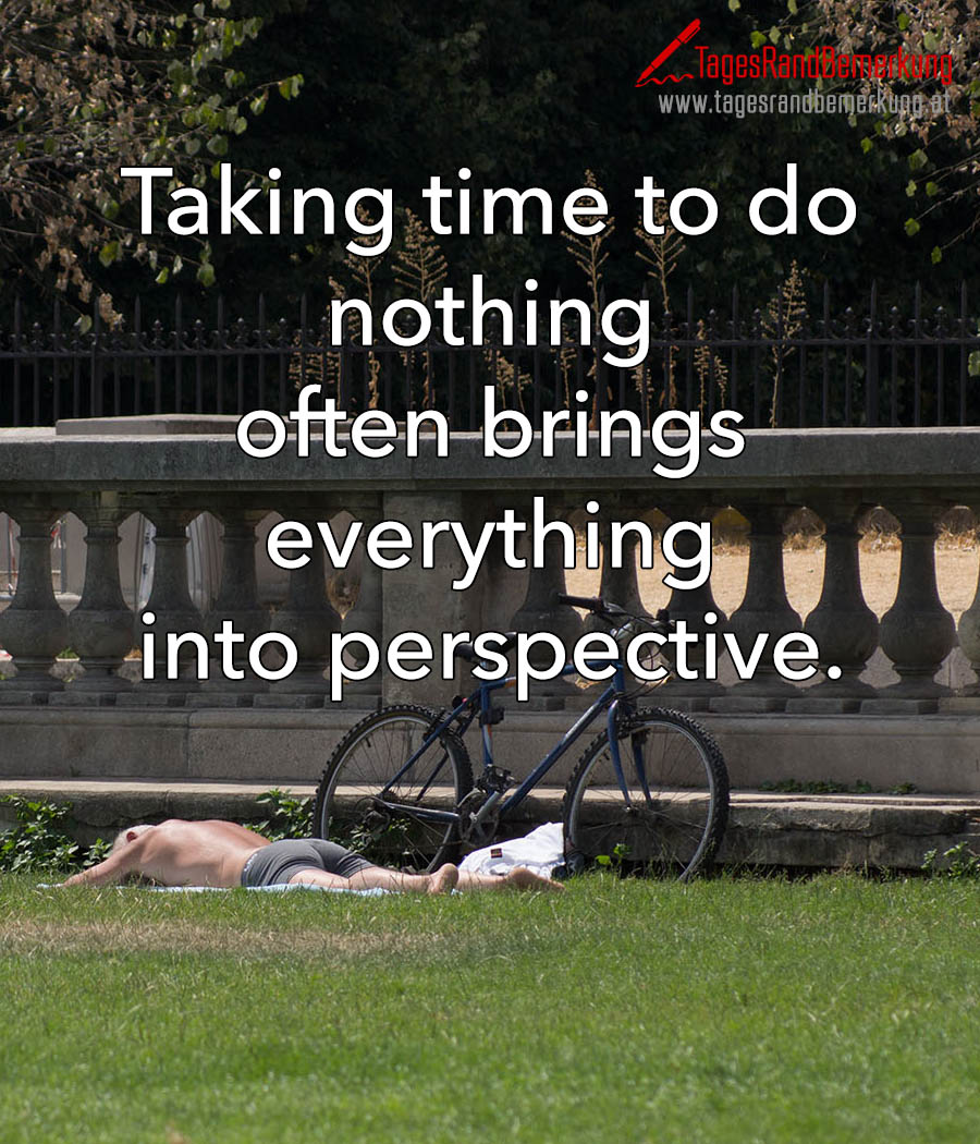 Taking time to do nothing often brings everything into perspective.