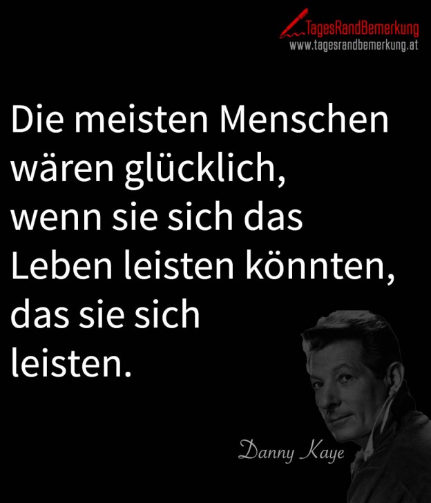 Die meisten Menschen wären glücklich, wenn sie sich das Leben leisten