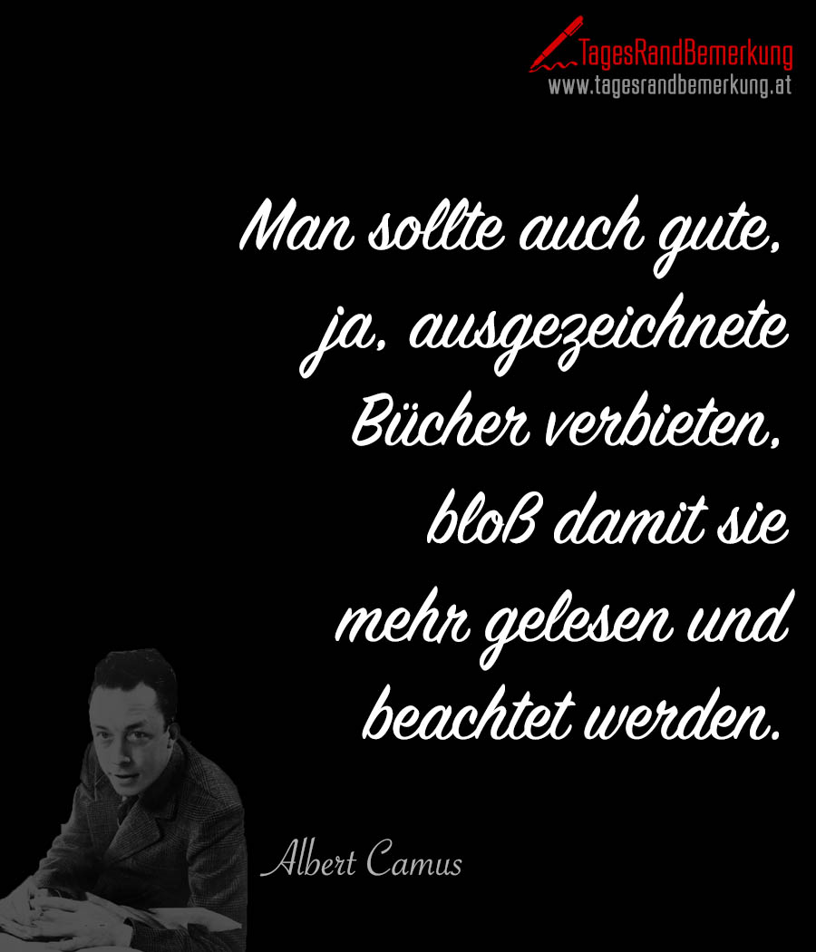 Man sollte auch gute, ja, ausgezeichnete Bücher verbieten, bloß damit sie mehr gelesen und beachtet werden.