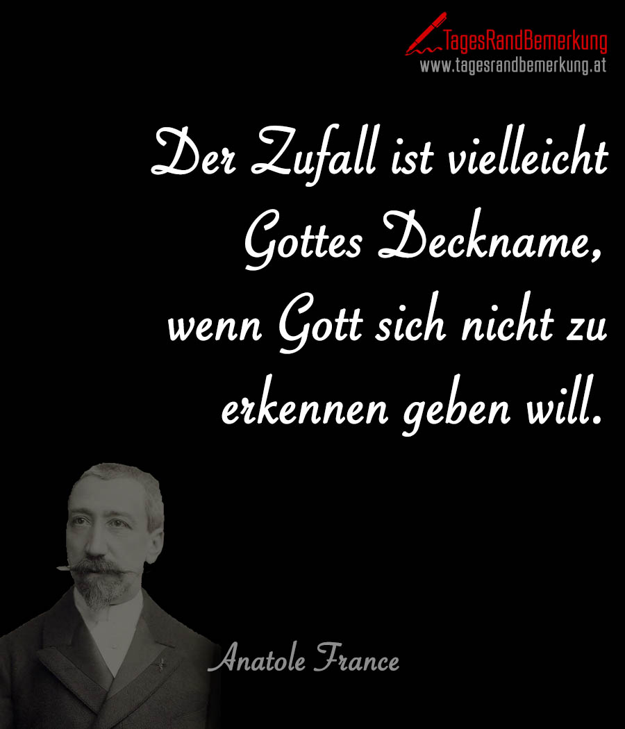 Der Zufall ist vielleicht Gottes Deckname, wenn Gott sich nicht zu erkennen geben will.