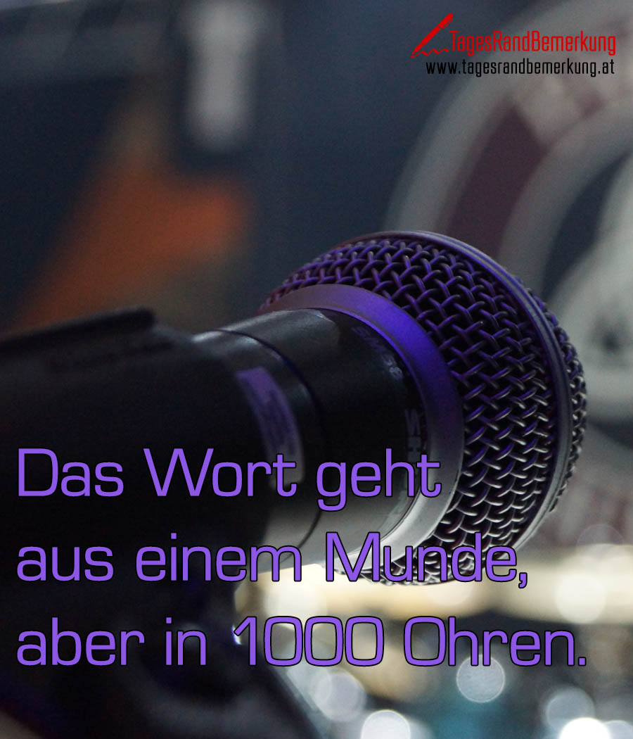 Das Wort geht aus einem Munde, aber in tausend Ohren.