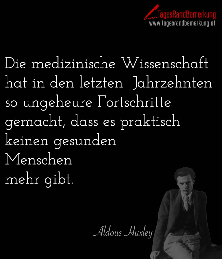 Die medizinische Wissenschaft hat in den letzten Jahrzehnten so ungeheure Fortschritte gemacht, dass es praktisch keinen gesunden Menschen mehr gibt.