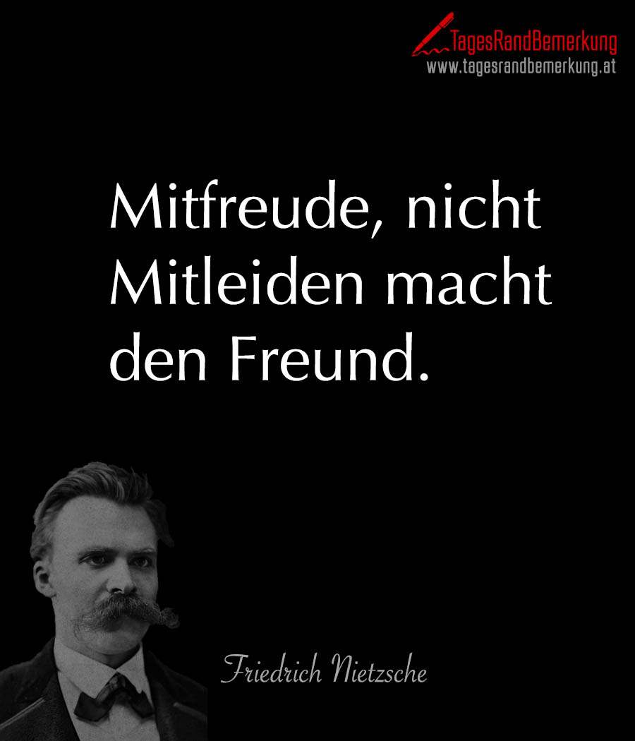 Mitfreude, nicht Mitleiden macht den Freund.