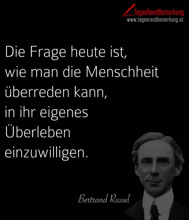Die Frage heute ist, wie man die Menschheit überreden kann, in ihr