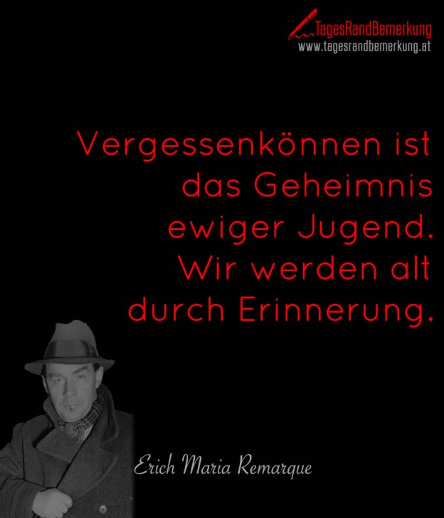 Vergessenkönnen ist das Geheimnis ewiger Jugend. Wir werden alt durch