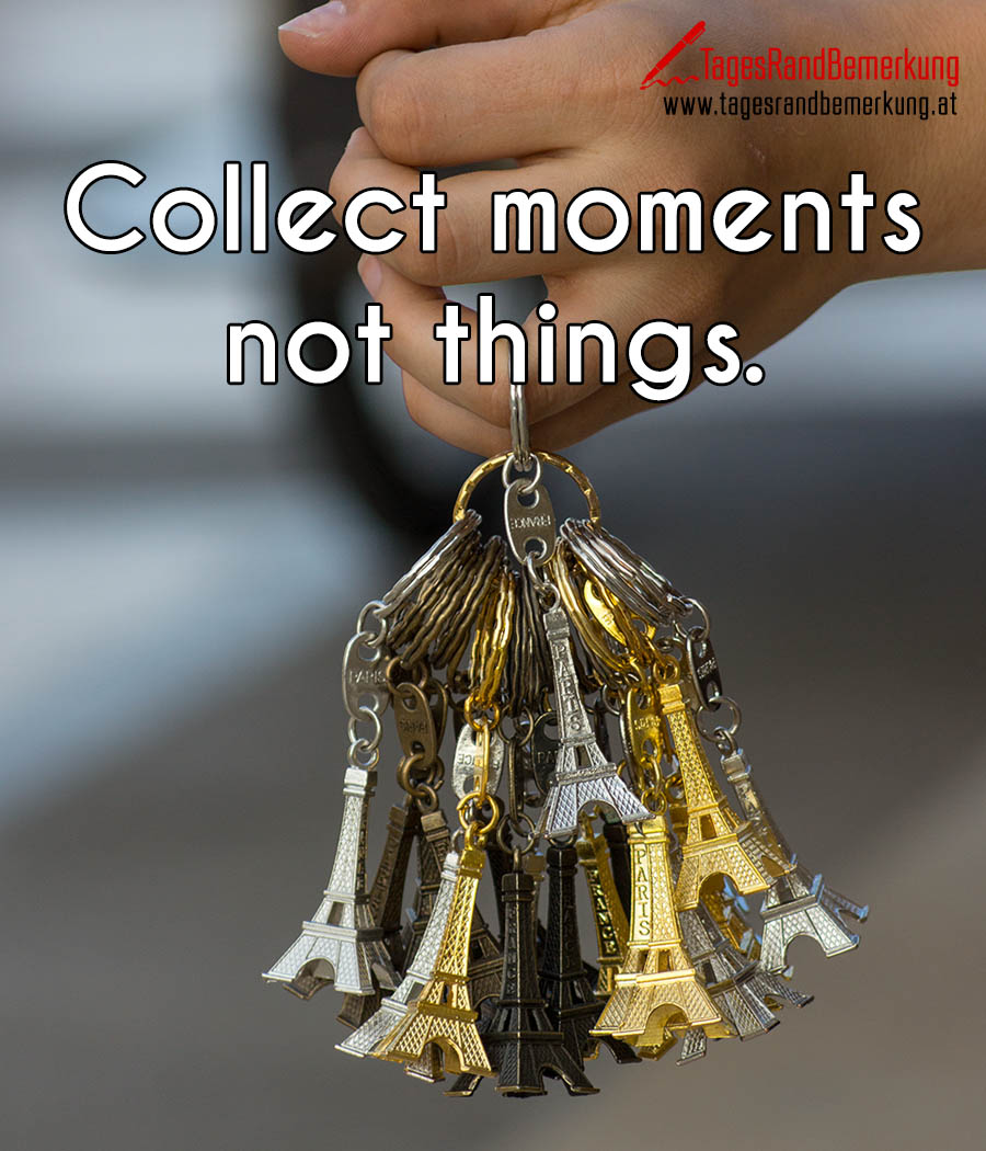 Collect Moments Not Things Zitat Von Die Tagesrandbemerkung