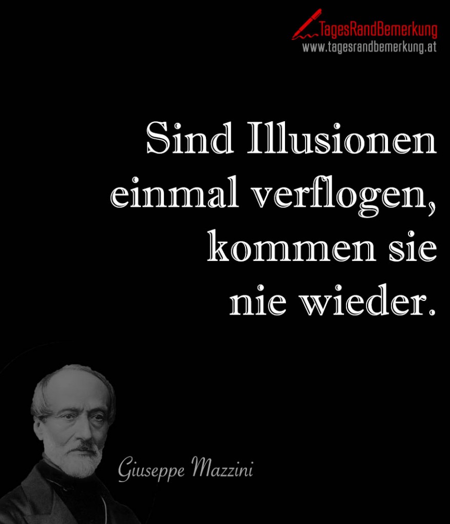 Sind Illusionen einmal verflogen, kommen sie nie wieder. Zitat von