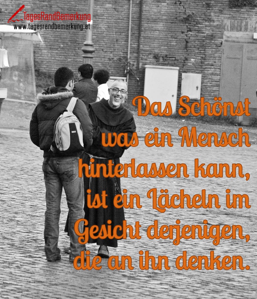 Das Schönste was ein Mensch hinterlassen kann, ist ein Lächeln im