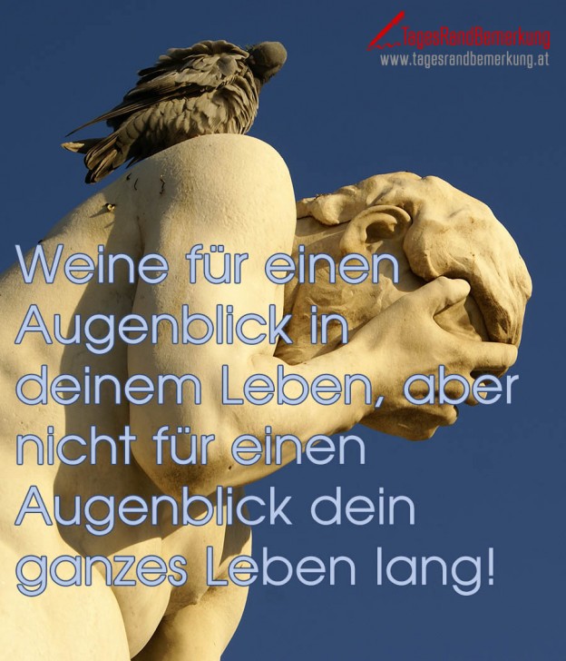 Weine für einen Augenblick in deinem Leben, aber nicht für einen