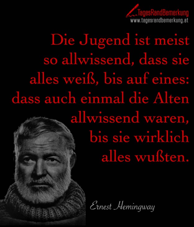 Die Jugend ist meist so allwissend, dass sie alles weiß, bis auf eines