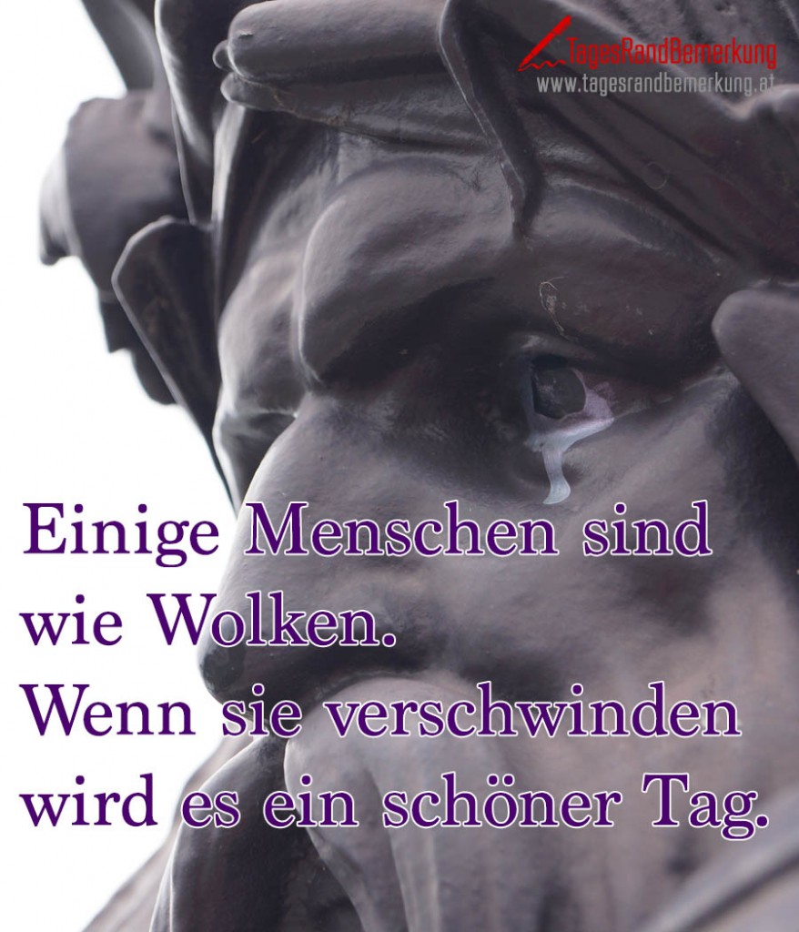 Einige Menschen sind wie Wolken. Wenn sie verschwinden wird es ein