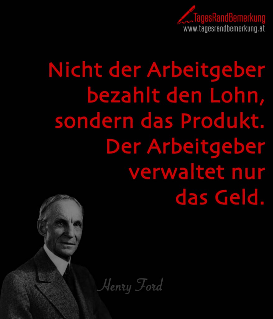 Nicht der Arbeitgeber bezahlt den Lohn, sondern das Produkt. Der Arbeitgeber verwaltet nur das