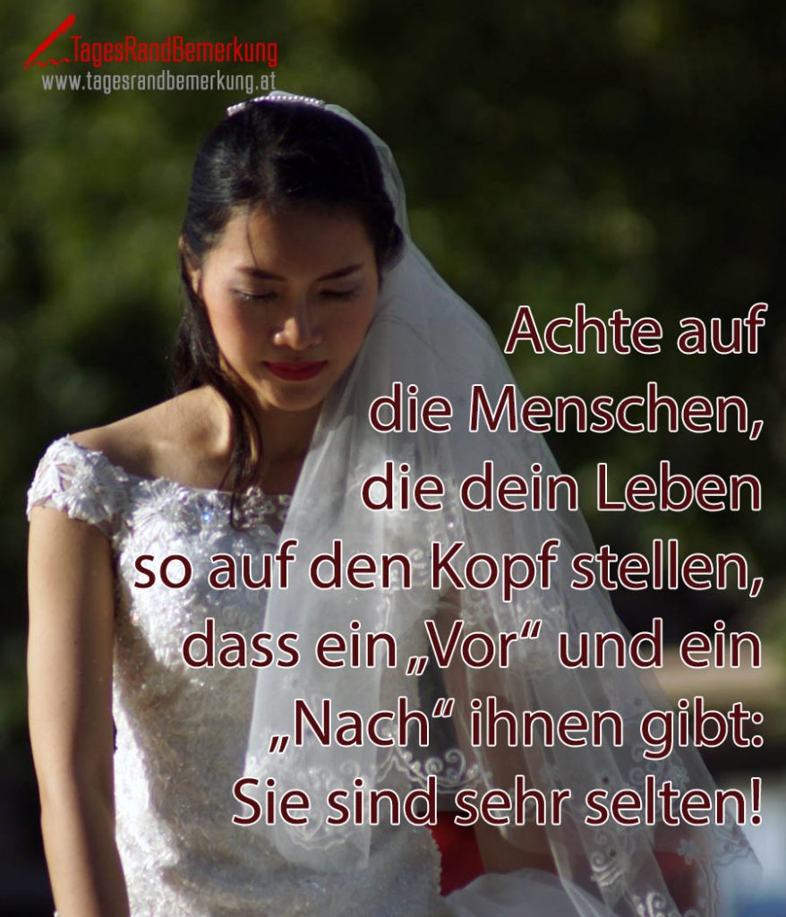 Achte auf die Menschen, die dein Leben so auf den Kopf stellen, dass