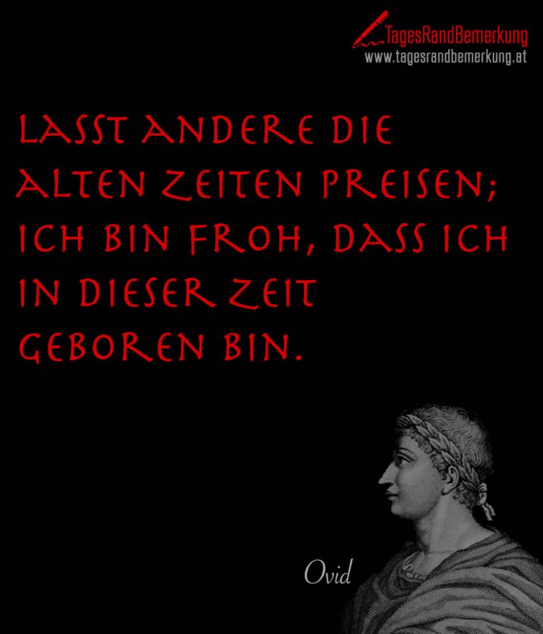 Lasst andere die alten Zeiten preisen; ich bin froh, dass ich in dieser