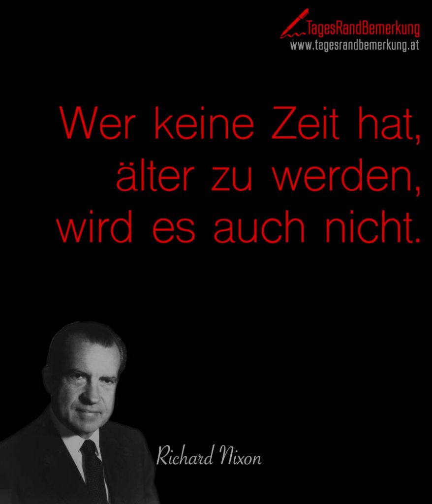 Wer keine Zeit hat, älter zu werden, wird es auch nicht. Zitat von