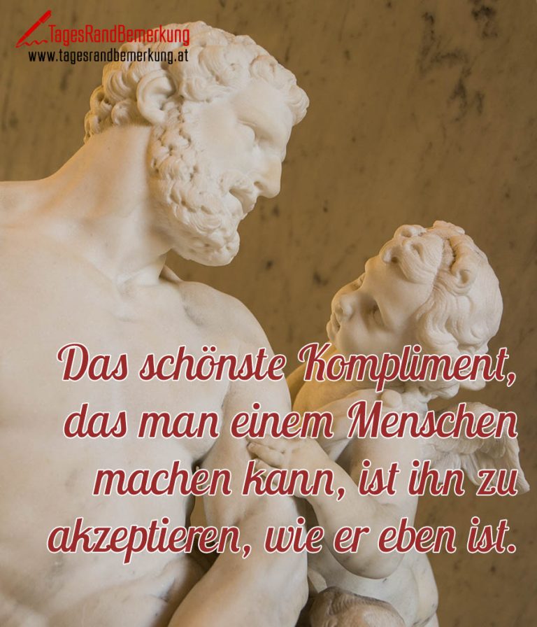 Das schönste Kompliment, das man einem Menschen machen kann, ist ihn zu