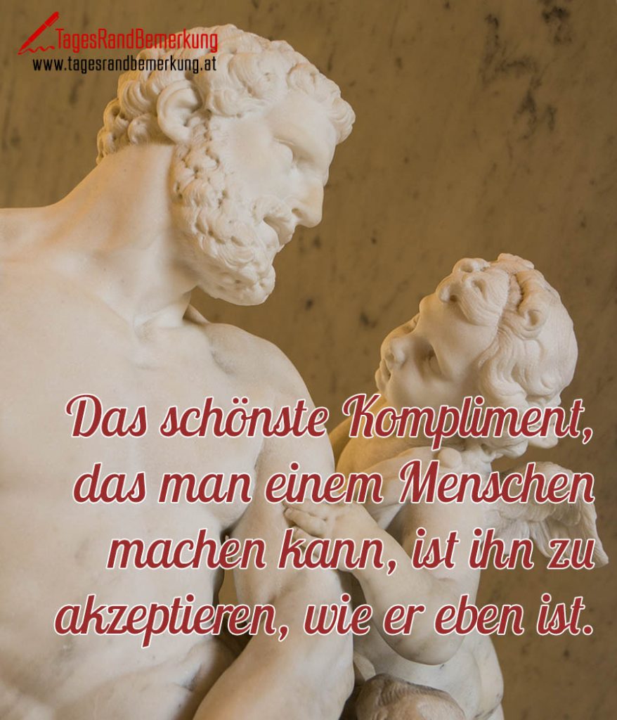 Das schönste Kompliment, das man einem Menschen machen kann, ist ihn zu