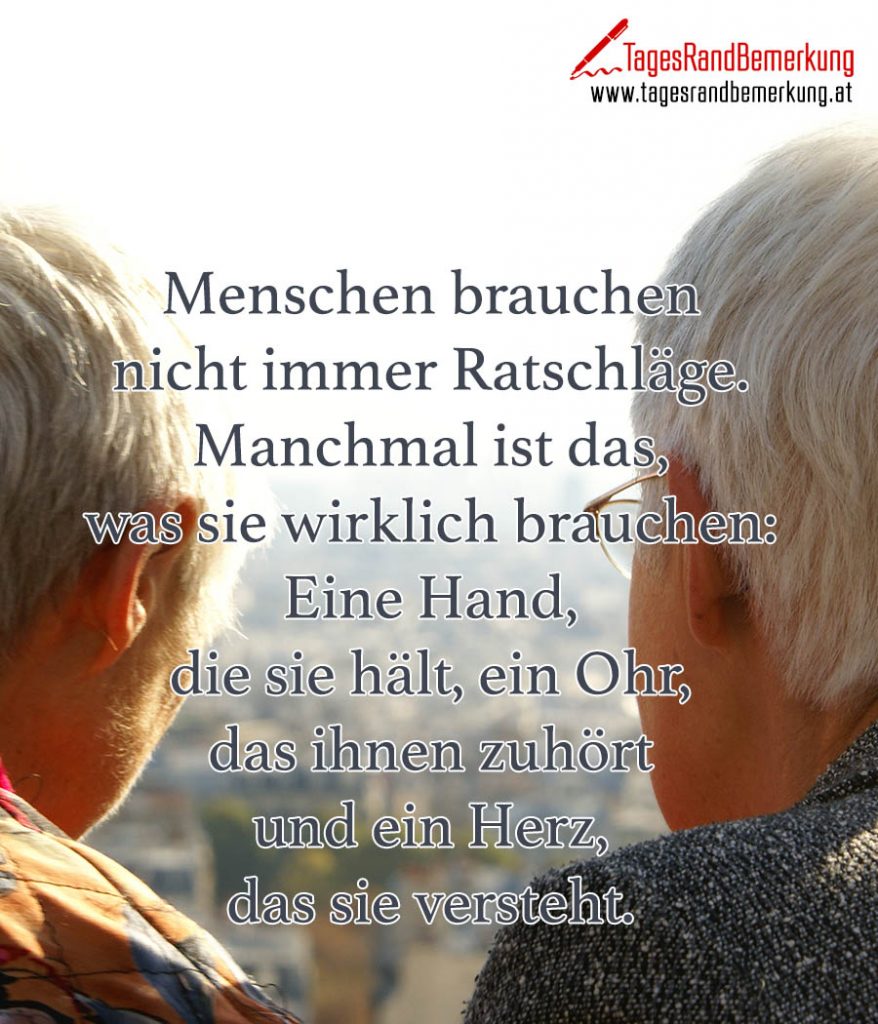 Menschen brauchen nicht immer Ratschläge. Manchmal ist das, was sie