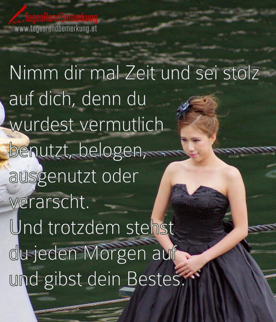 Nimm dir mal Zeit und sei stolz auf dich, denn du wurdest vermutlich