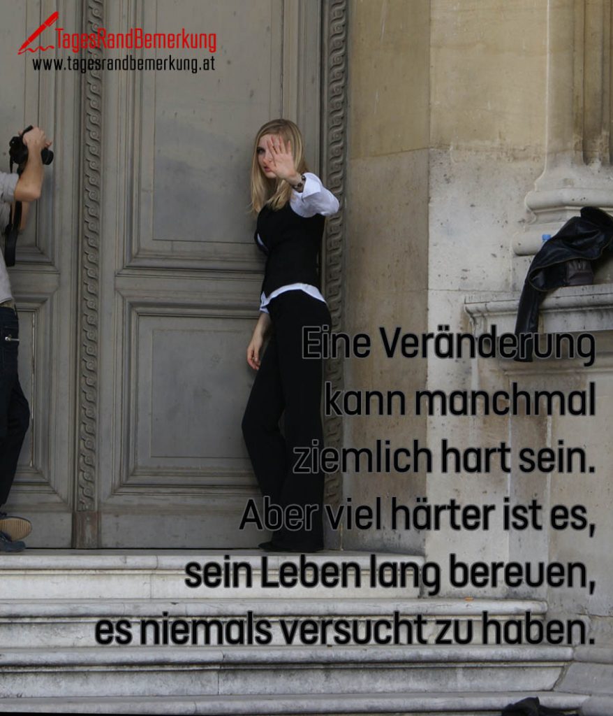 Eine Veränderung kann manchmal ziemlich hart sein. Aber viel härter ist