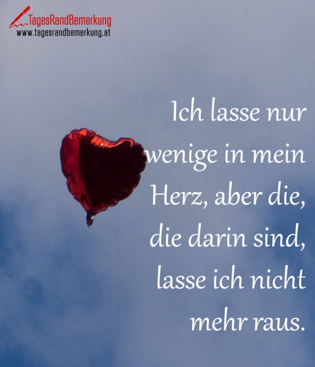 Ich lasse nur wenige in mein Herz, aber die, die darin sind, lasse ich