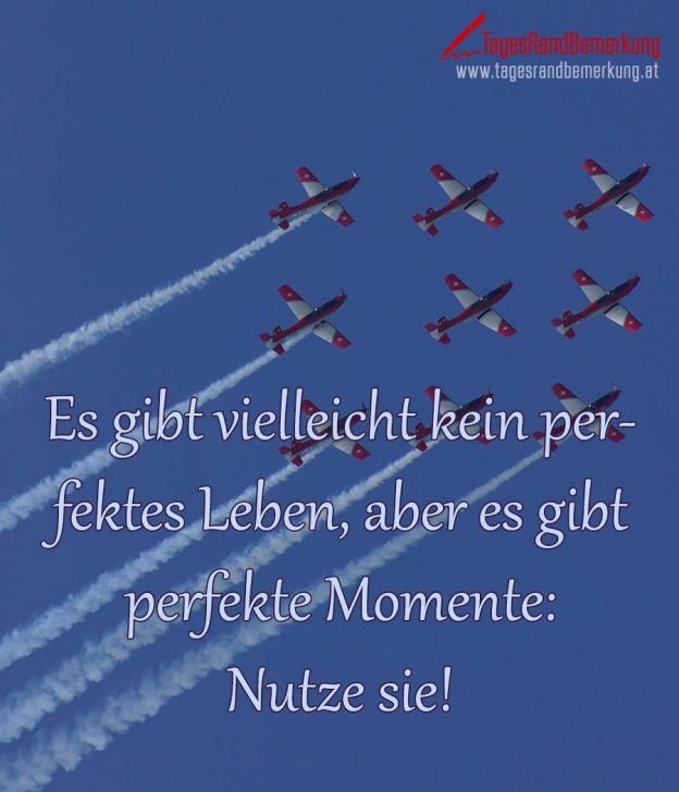 Es gibt vielleicht kein perfektes Leben, aber es gibt perfekte Momente
