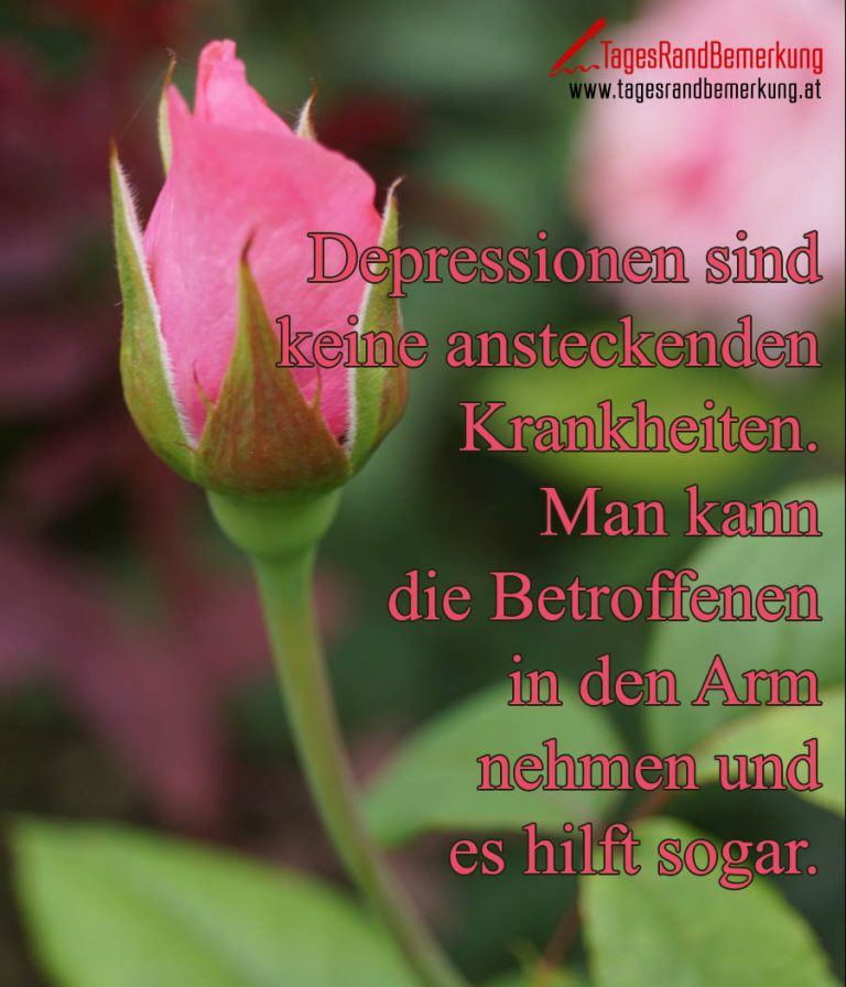 Depressionen sind keine ansteckenden Krankheiten. Man kann die