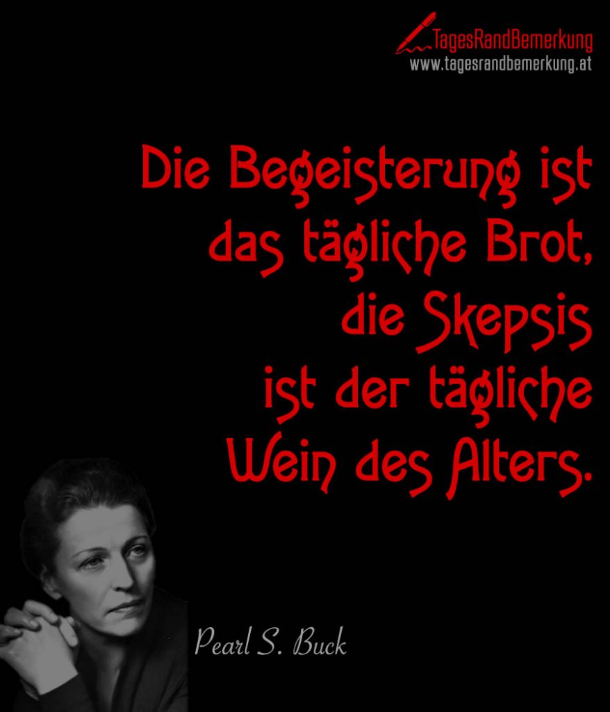 Die Begeisterung ist das tägliche Brot, die Skepsis ist der tägliche