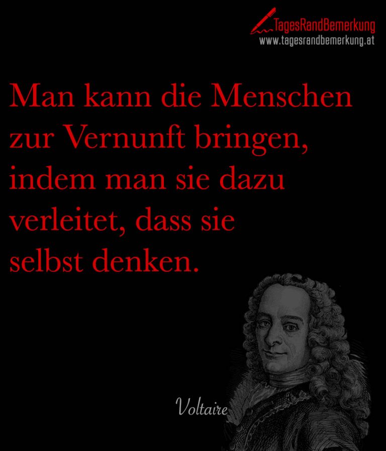Man kann die Menschen zur Vernunft bringen, indem man sie dazu