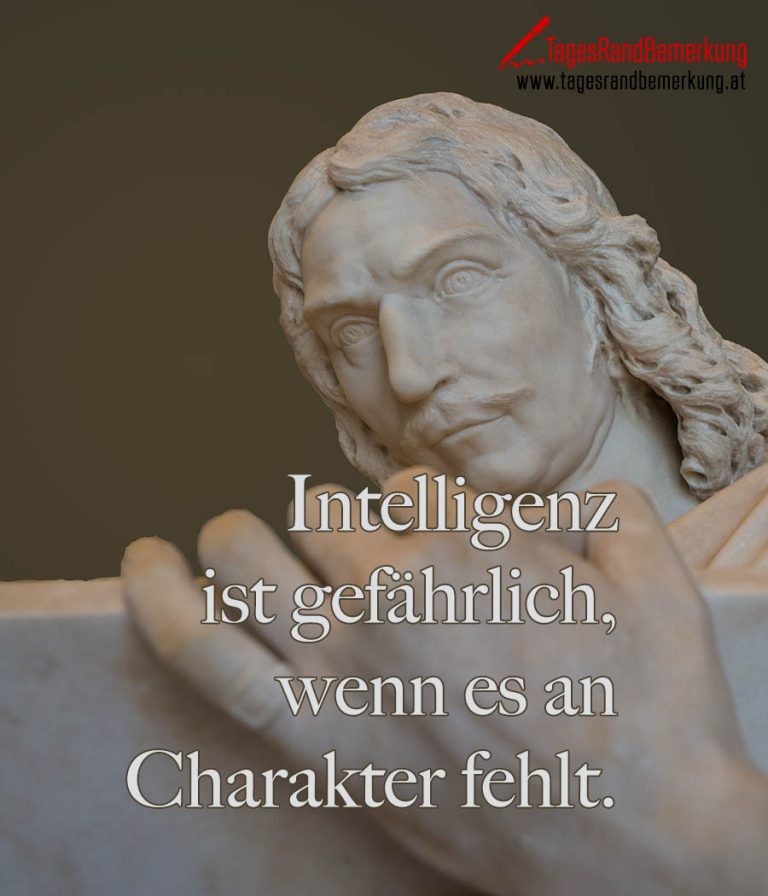 Intelligenz ist gefährlich, wenn es an Charakter fehlt. Zitat von Die