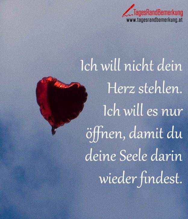 Ich will nicht dein Herz stehlen. Ich will es nur öffnen, damit du
