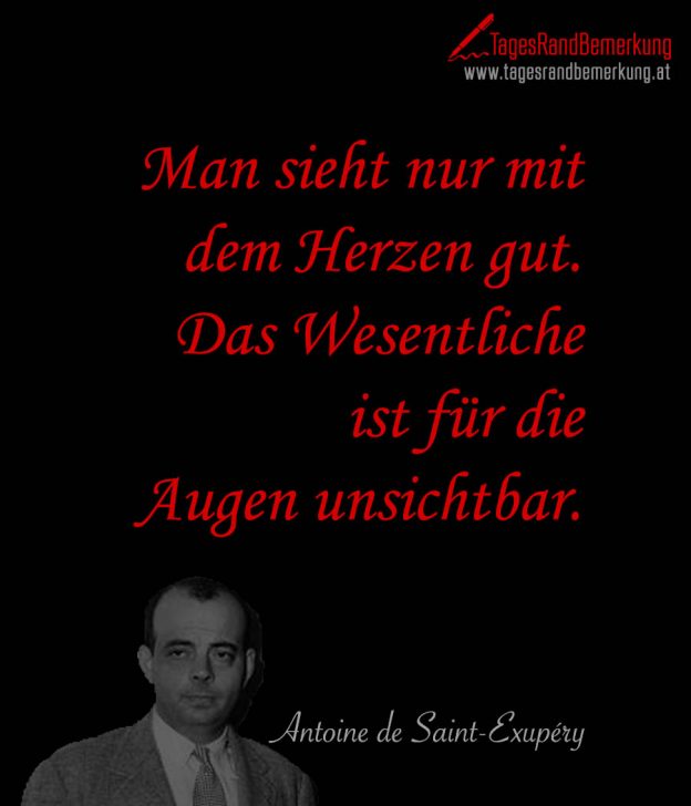 Man sieht nur mit dem Herzen gut. Das Wesentliche ist für die Augen