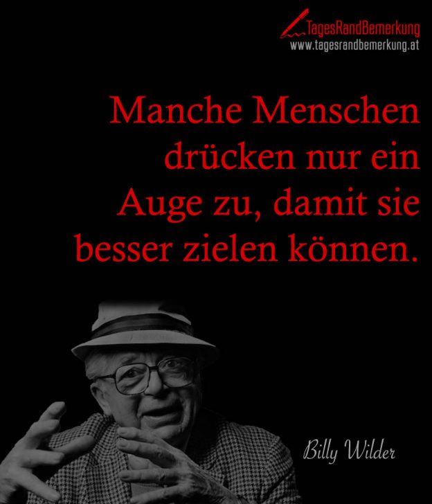 Manche Menschen drücken nur ein Auge zu, damit sie besser zielen können. Zitat von Die
