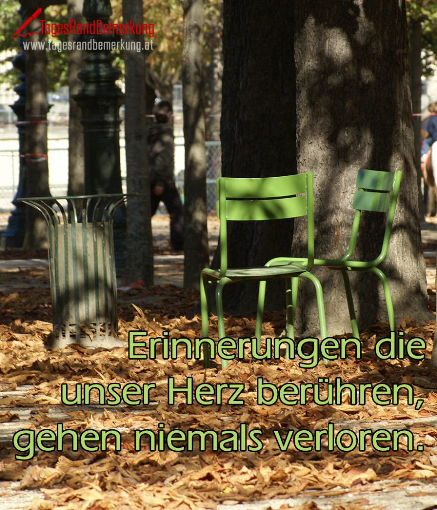 Erinnerungen die unser Herz berühren, gehen niemals verloren. Zitat