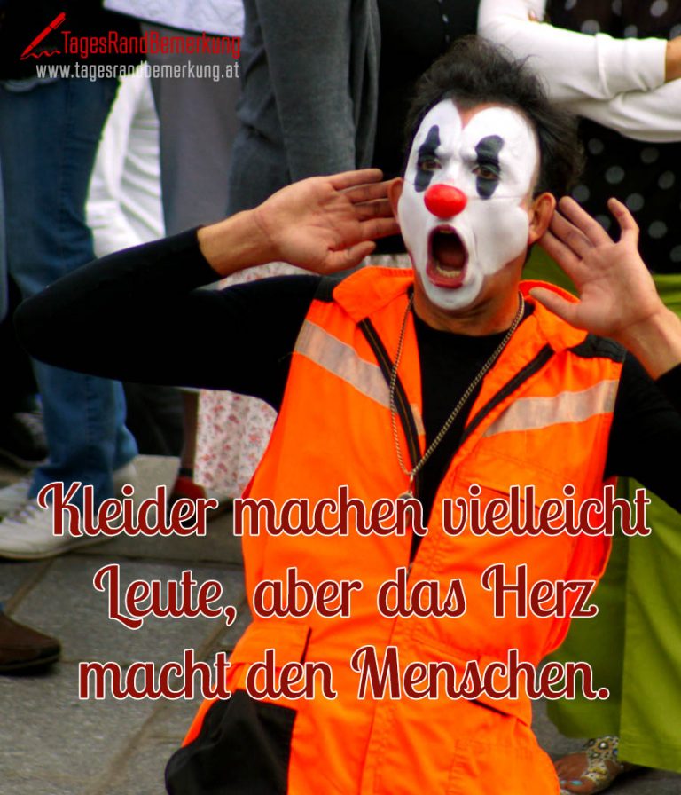 Kleider machen vielleicht Leute, aber das Herz macht den Menschen