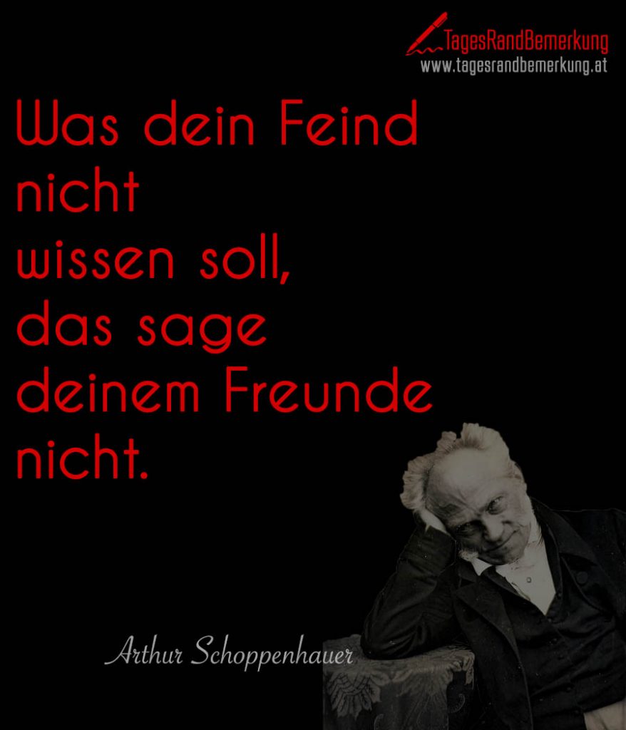 Was dein Feind nicht wissen soll, das sage deinem Freunde nicht