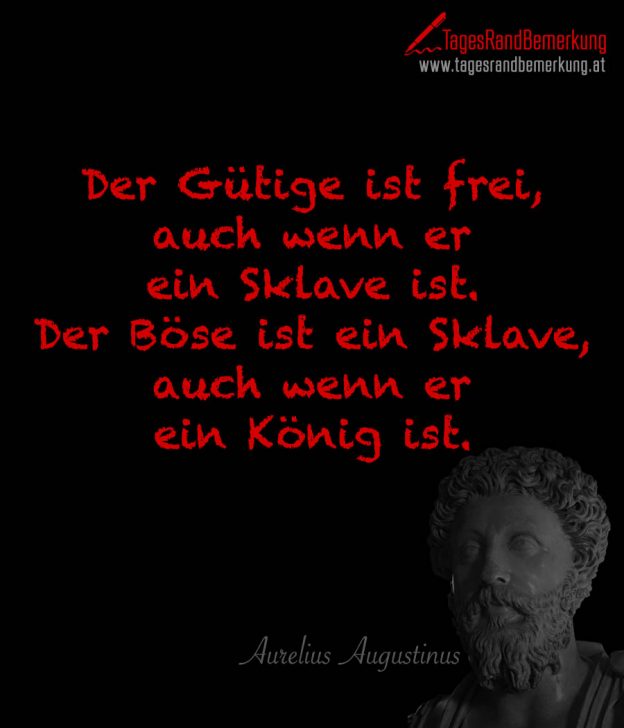 Der Gütige ist frei, auch wenn er ein Sklave ist. Der Böse ist ein