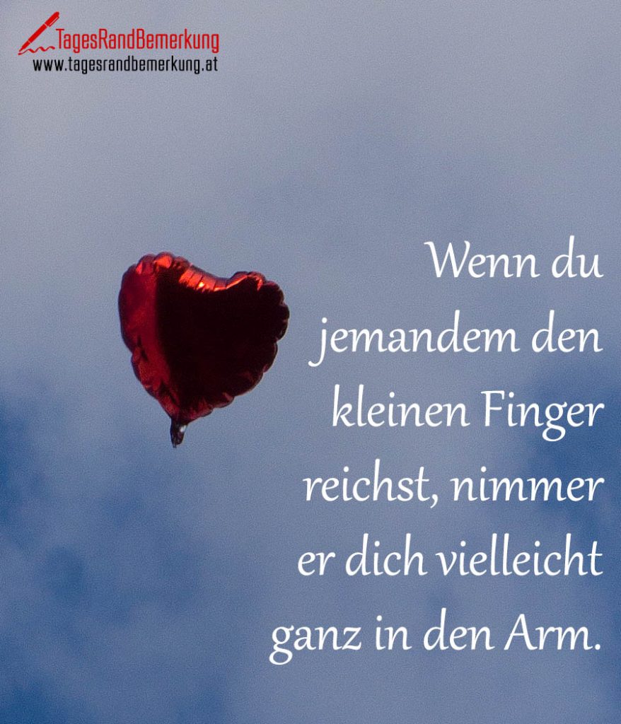 Wenn du jemandem den kleinen Finger reichst, nimmer er dich vielleicht
