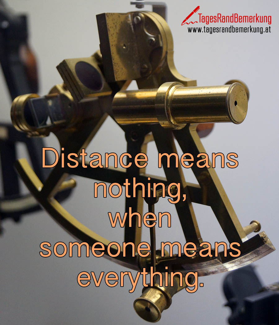 Distance means nothing, when someone means everything.