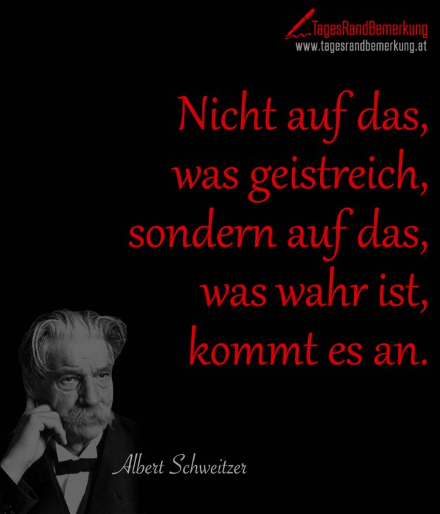 Nicht auf das, was geistreich, sondern auf das, was wahr ist, kommt es