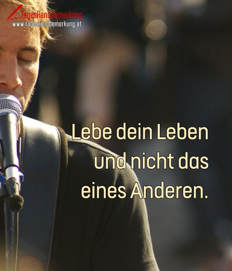Lebe dein Leben und nicht das eines Anderen. Zitat von Die