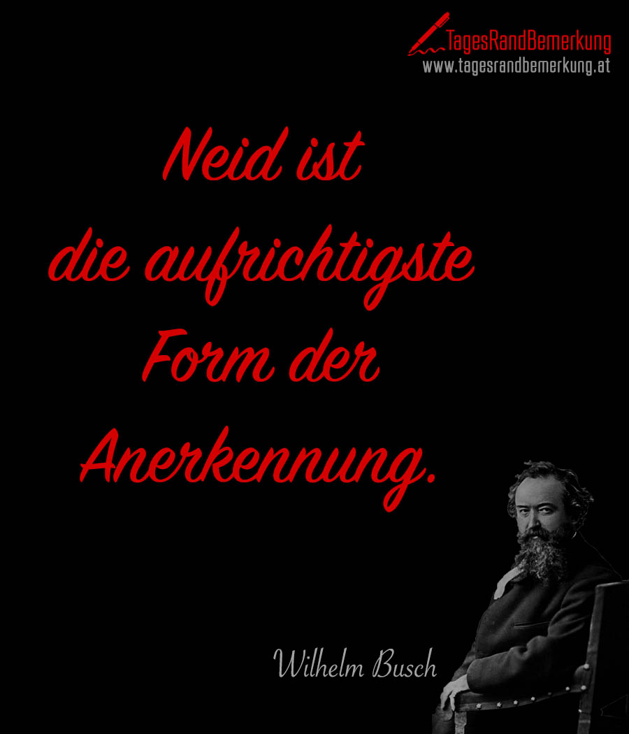 Neid ist die aufrichtigste Form der Anerkennung. - Zitat von Die