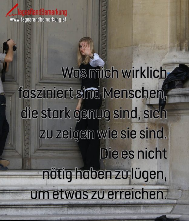 Was mich wirklich fasziniert sind Menschen, die stark genug sind, sich
