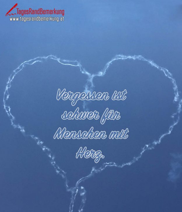 Vergessen ist schwer für Menschen mit Herz. Zitat von Die