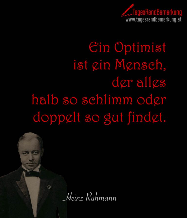 Ein Optimist ist ein Mensch, der alles halb so schlimm oder doppelt so