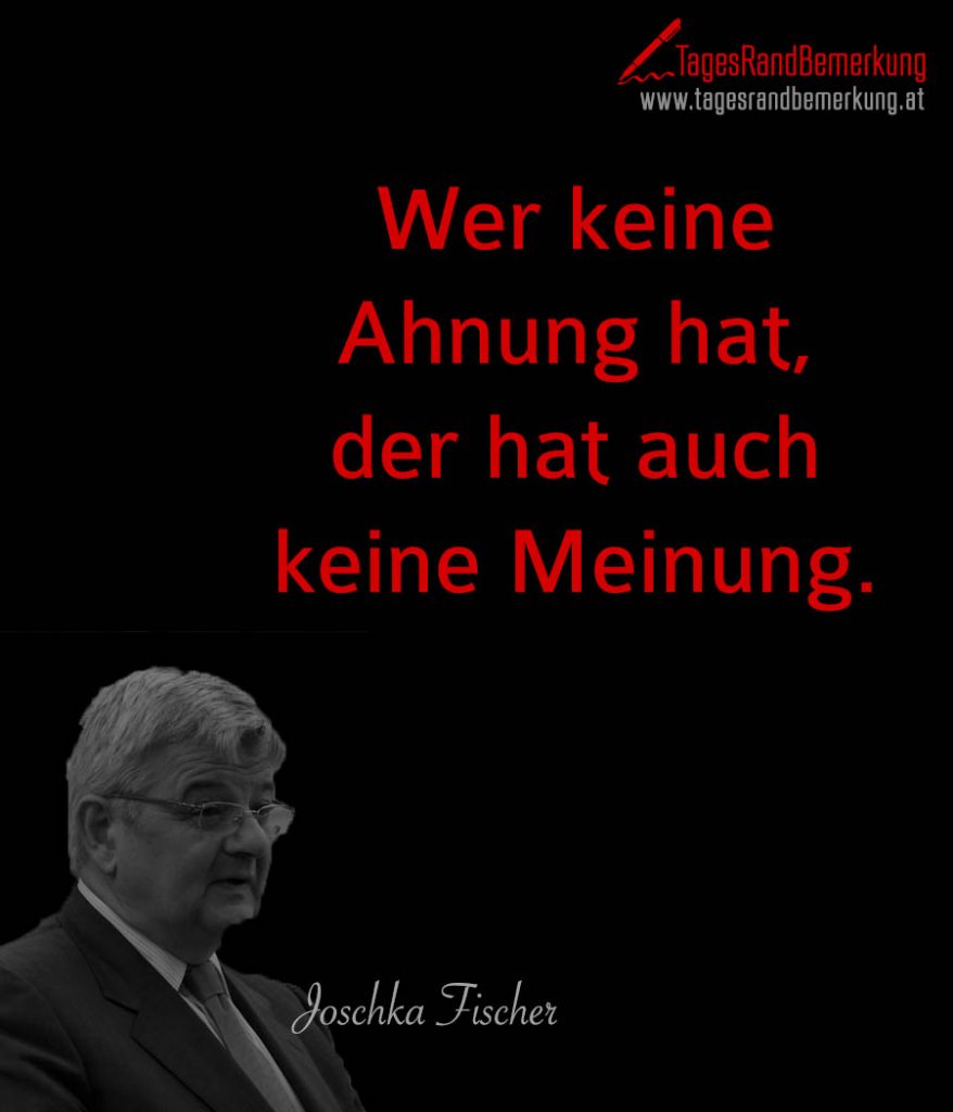 Wer keine Ahnung hat, der hat auch keine Meinung. Zitat von Die